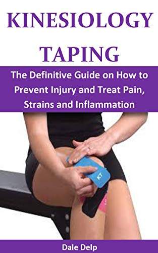 KINESIOLOGY TAPING: The Definitive Guide on How to Prevent Injury and Treat Pain, Strains and Inflammation 