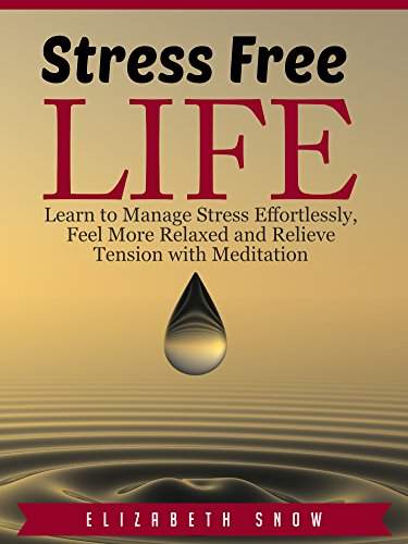 Stress Free Life: Learn to Manage Stress Effortlessly, Feel More Relaxed and Relieve Tension with Meditation Kindle Edition