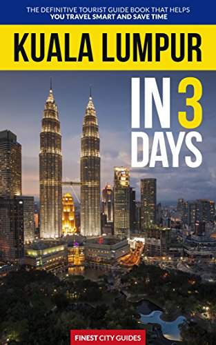 Kuala Lumpur in 3 Days: The Definitive Tourist Guide Book That Helps You Travel Smart and Save Time (Malaysia Travel Guide) 