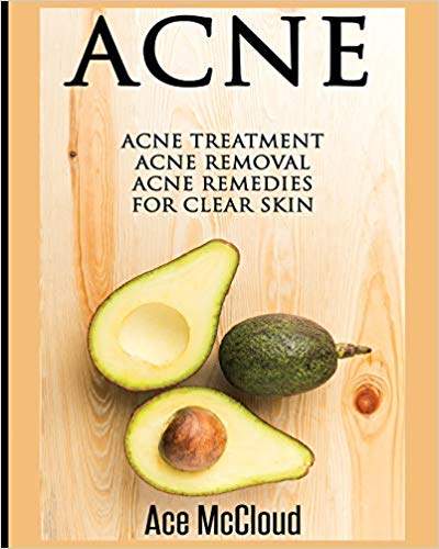 Acne: Acne Treatment: Acne Removal: Acne Remedies For Clear Skin (Acne Skin Care Treatments from Diet & Medical) 