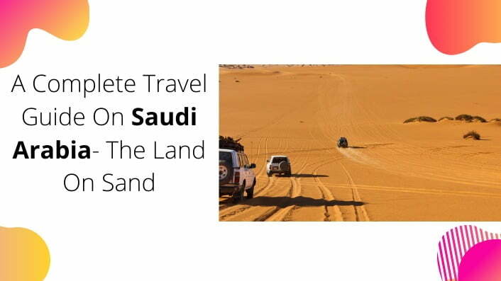 22222222222 - A Complete Travel Guide On Saudi Arabia- The Land On Sand