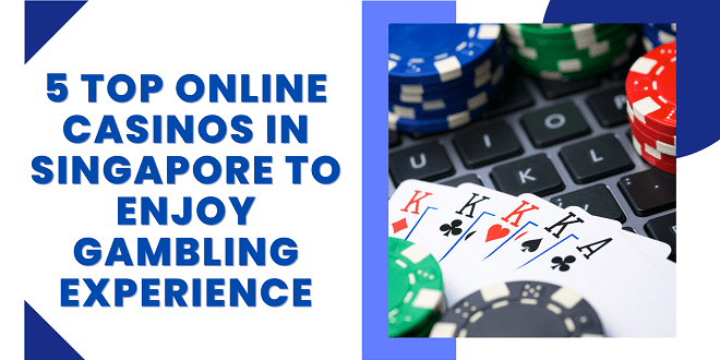 5 Top Online Casinos In Singapore To Enjoy Gambling Experience 74798 1 - 5 Top Online Casinos In Singapore To Enjoy Gambling Experience