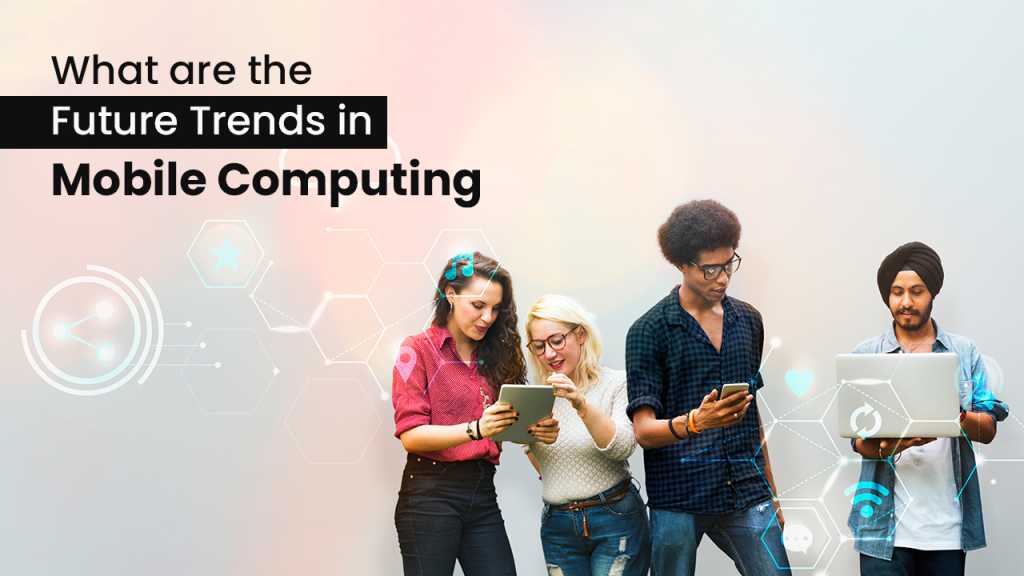 What are the Future Trends in Mobile Computing 1 scaled - What are the future trends in mobile computing?